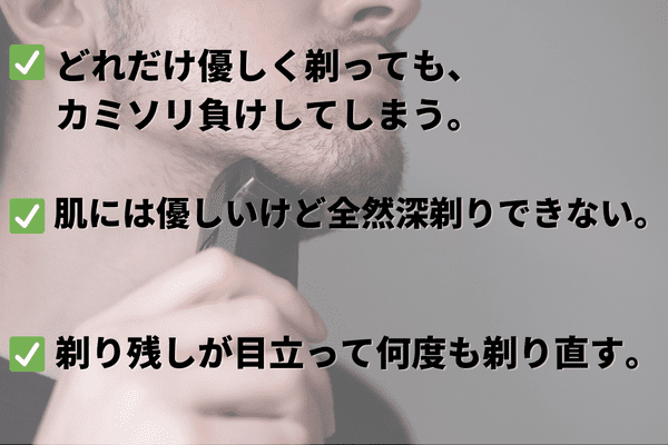 どれだけ優しく剃っても、カミソリ負けしてしまう。肌には優しいけど全然深剃りできない。剃り残しが目立って何度も剃り治す。